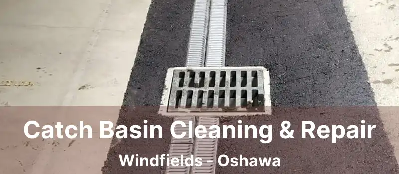  Catch Basin Cleaning & Repair Windfields - Oshawa