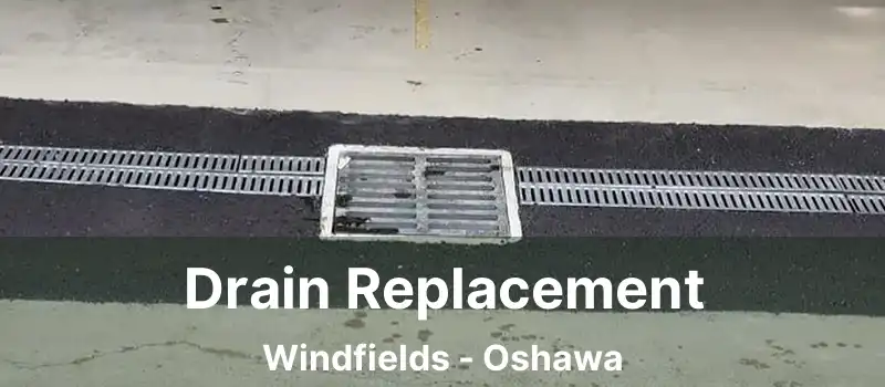  Drain Replacement Windfields - Oshawa